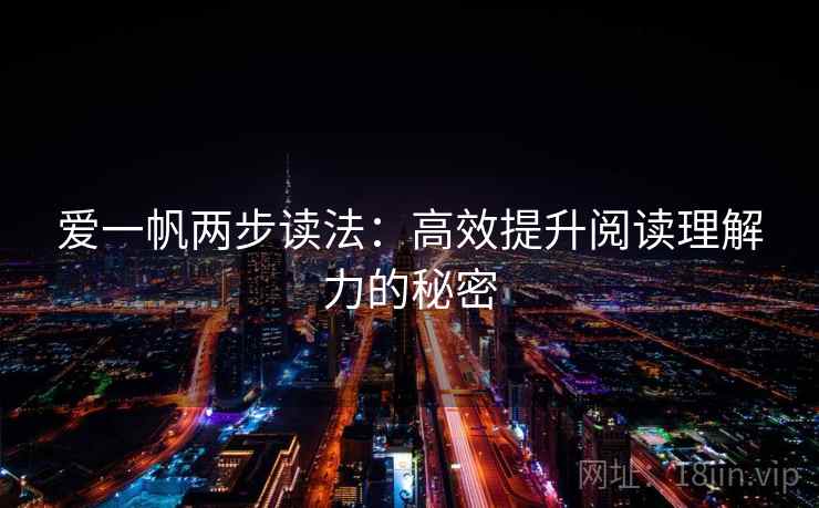 爱一帆两步读法:高效提升阅读理解力的秘密 爱一帆两步读法:高效提升阅读理解力的秘密