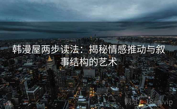 韩漫屋两步读法：揭秘情感推动与叙事结构的艺术
